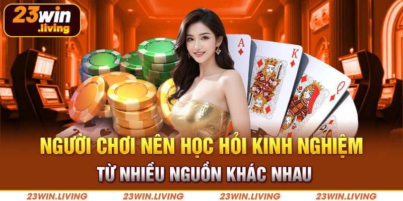 Kinh Nghiệm Casino Online Giúp Bạn Thắng Lớn Tại 23Win Người chơi nên học hỏi kinh nghiệm từ nhiều nguồn khác nhau